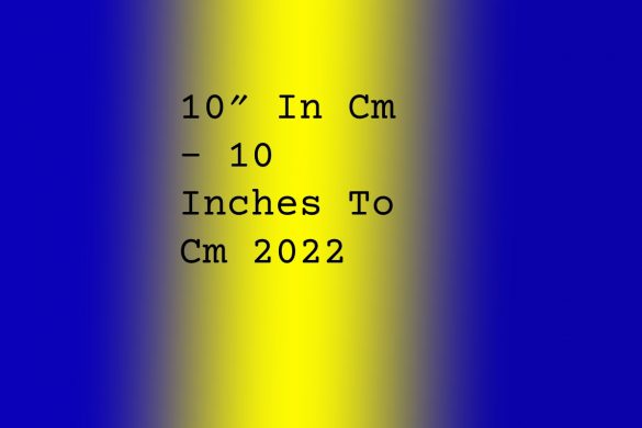 10″ In Cm – 10 Inches To Cm 2022