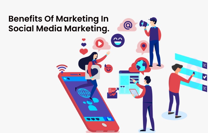 Benefits Of Marketing In Social Media Marketing.