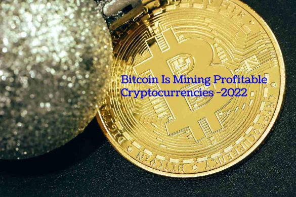 Bitcoin Is Mining Profitable Cryptocurrencies -2022