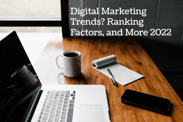 Digital Marketing Trends_ Ranking Factors, and More 2022