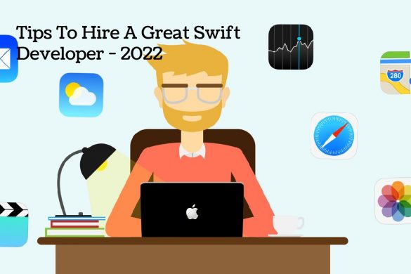 Tips To Hire A Great Swift Developer - 2022