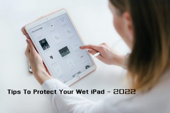 Tips To Protect Your Wet iPad - 2022