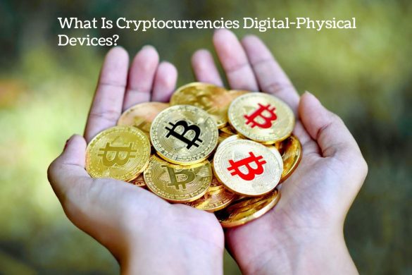 What Is Cryptocurrencies Digital-Physical Devices?