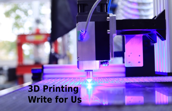 3D Printing Write for Us