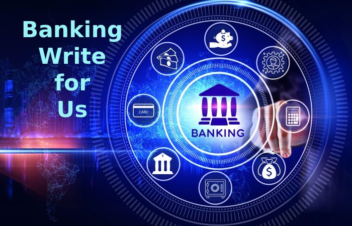 Banking Write For Us