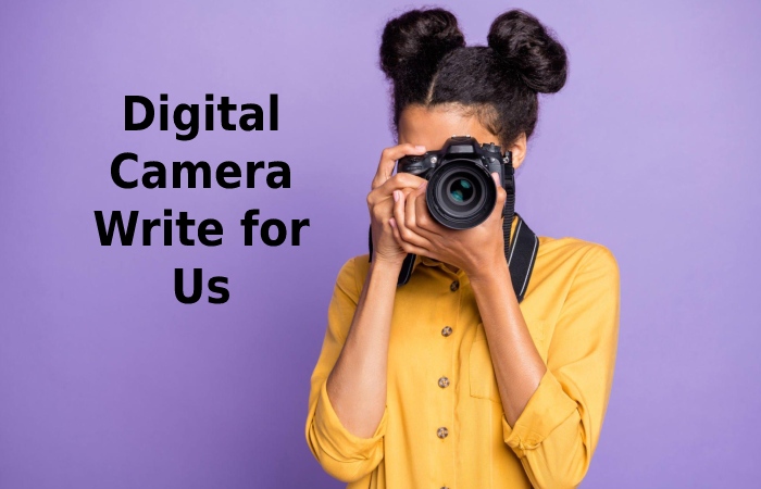 Digital Camera Write for Us
