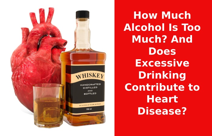 How Much Alcohol Is Too Much_ And Does Excessive Drinking Contribute to Heart Disease_