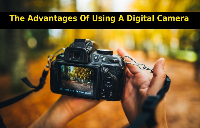 The Advantages Of Using A Digital Camera