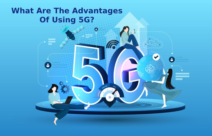 What Are The Advantages Of Using 5G_