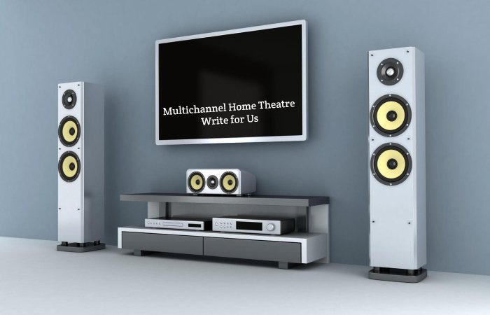 Multichannel Home Theatre Write for Us + guest posting – Submit & Contribute Post.