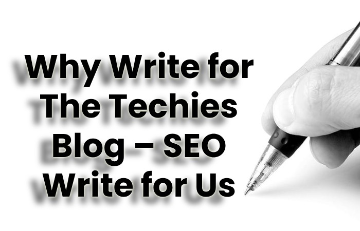Why Write for The Techies Blog – SEO Write for Us