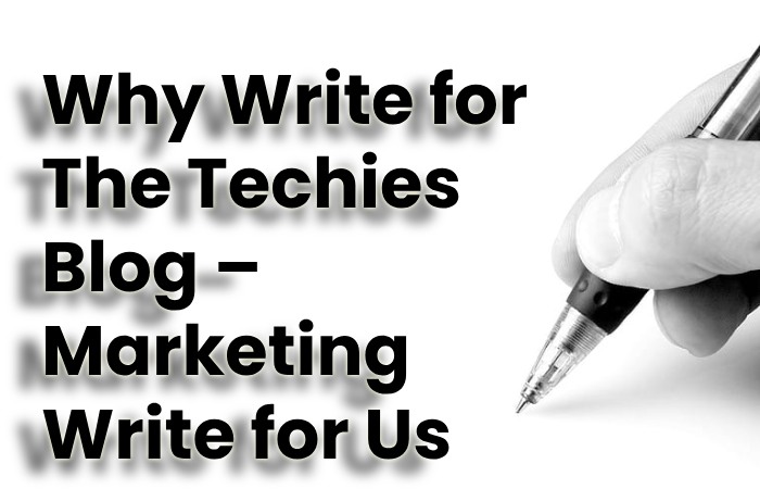 Why Write for The Techies Blog – Marketing Write for Us