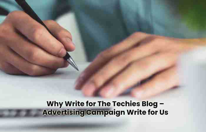 Why Write for The Techies Blog – Advertising Campaign Write for Us 