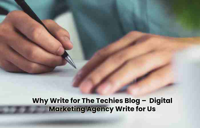 Why Write for The Techies Blog – Digital Marketing Agency Write for Us.