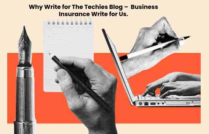 Why Write for The Techies Blog –  Business Insurance Write for Us.