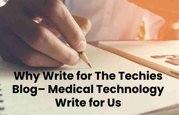 Why Write for The Techies Blog– Medical Technology Write for Us