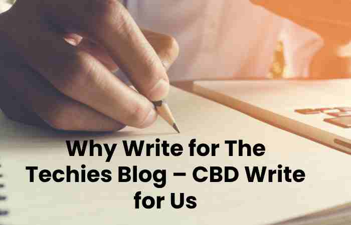 Why Write for The Techies Blog – CBD Write for Us