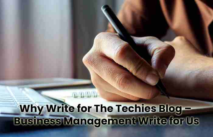 Why Write for The Techies Blog –  Business Management Write for Us