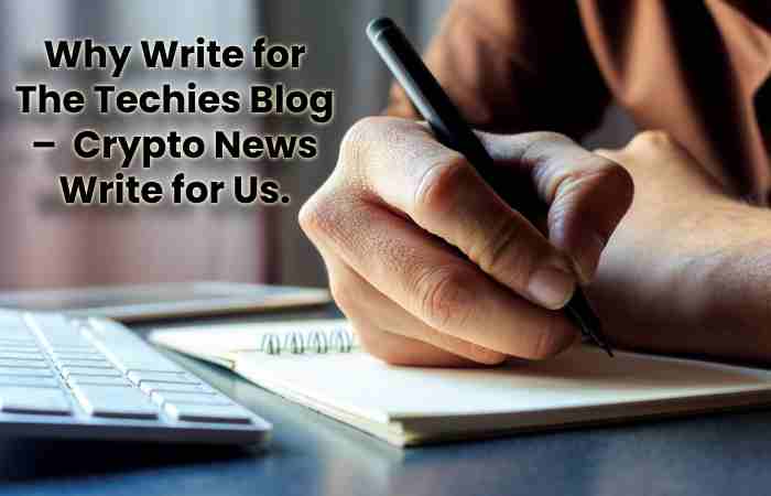 Why Write for The Techies Blog –  Crypto News Write for Us.