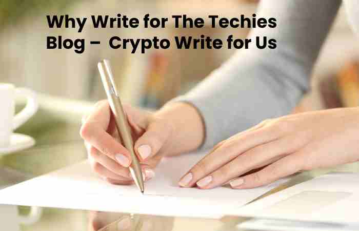 Why Write for The Techies Blog –  Crypto Write for Us