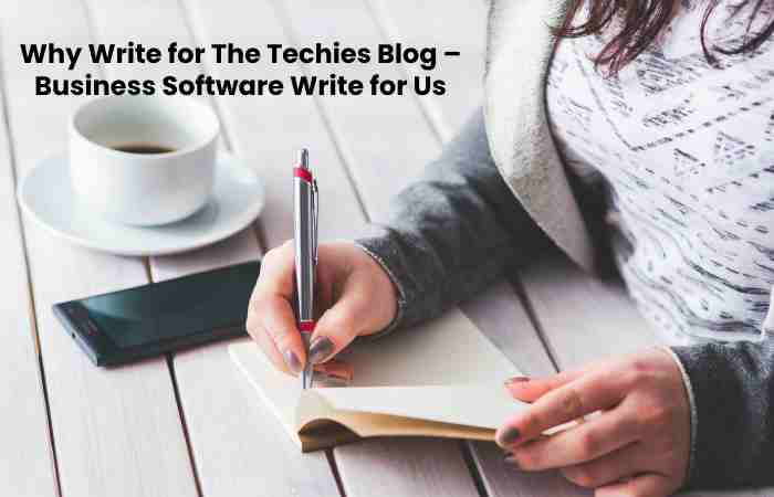 Why Write for The Techies Blog – Business Software Write for Us