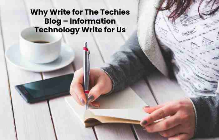 Why Write for The Techies Blog – Information Technology Write for Us