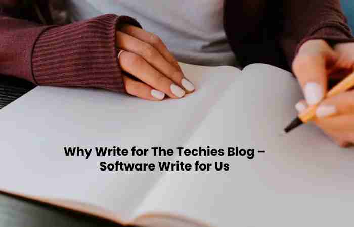 Why Write for The Techies Blog – Software Write for Us