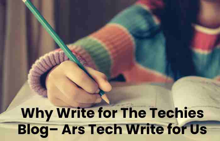 Why Write for The Techies Blog– Ars Tech Write for Us