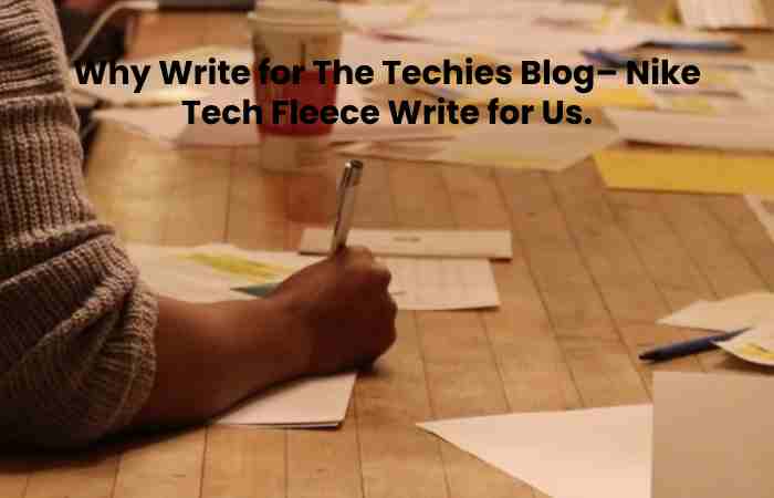 Why Write for The Techies Blog– Nike Tech Fleece Write for Us.