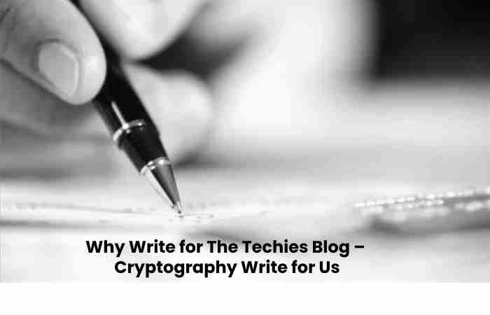 Why Write for The Techies Blog –  Cryptography Write for Us