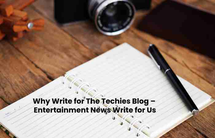 Why Write for The Techies Blog –  Entertainment News Write for Us