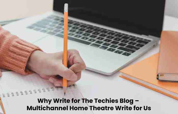 Why Write for The Techies Blog –  Multichannel Home Theatre Write for Us (1)