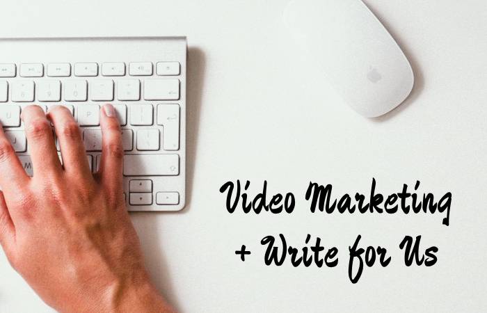 Video Marketing + Write for Us