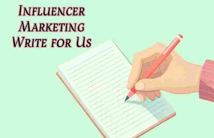 Influencer Marketing Write for Us