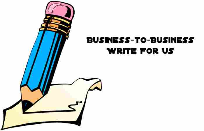 Business-to-Business Write For Us
